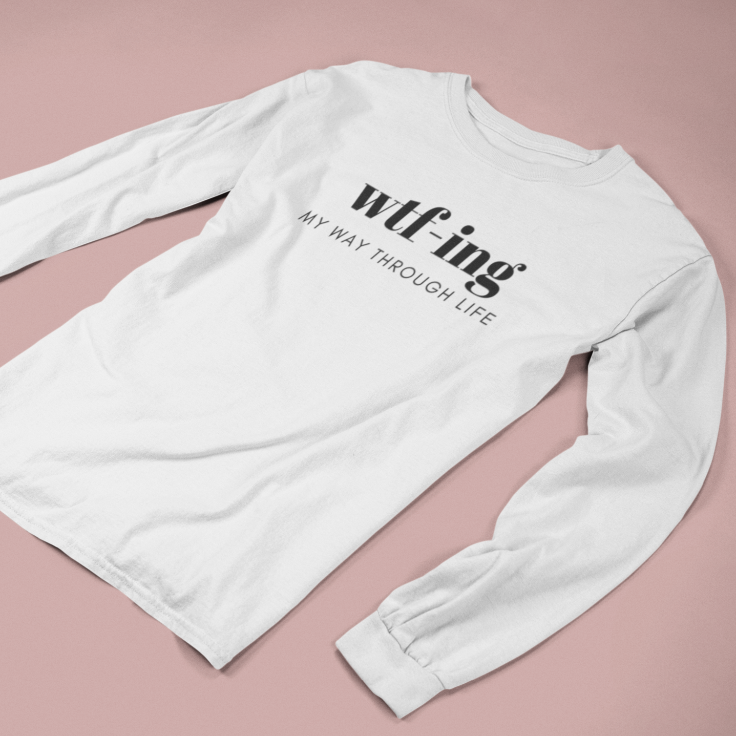 WTFing My Way Through Life Long Sleeve T-Shirt