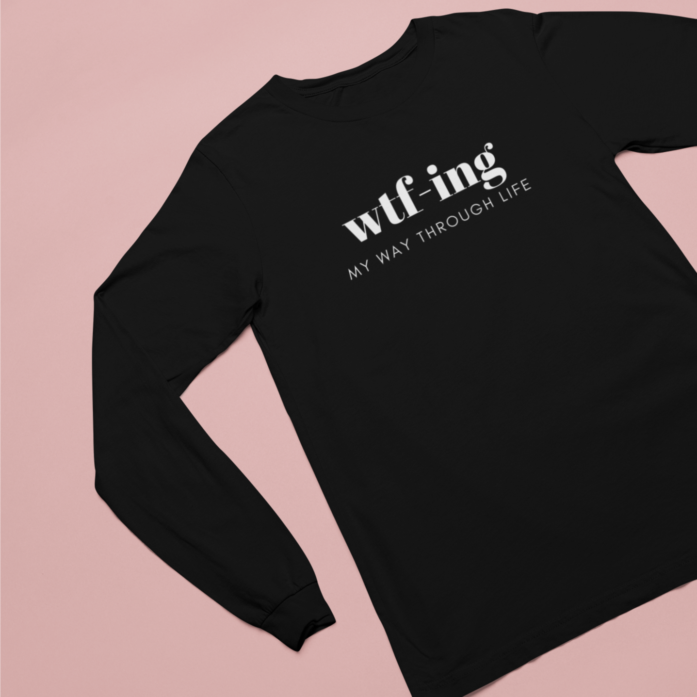 WTFing My Way Through Life Long Sleeve T-Shirt