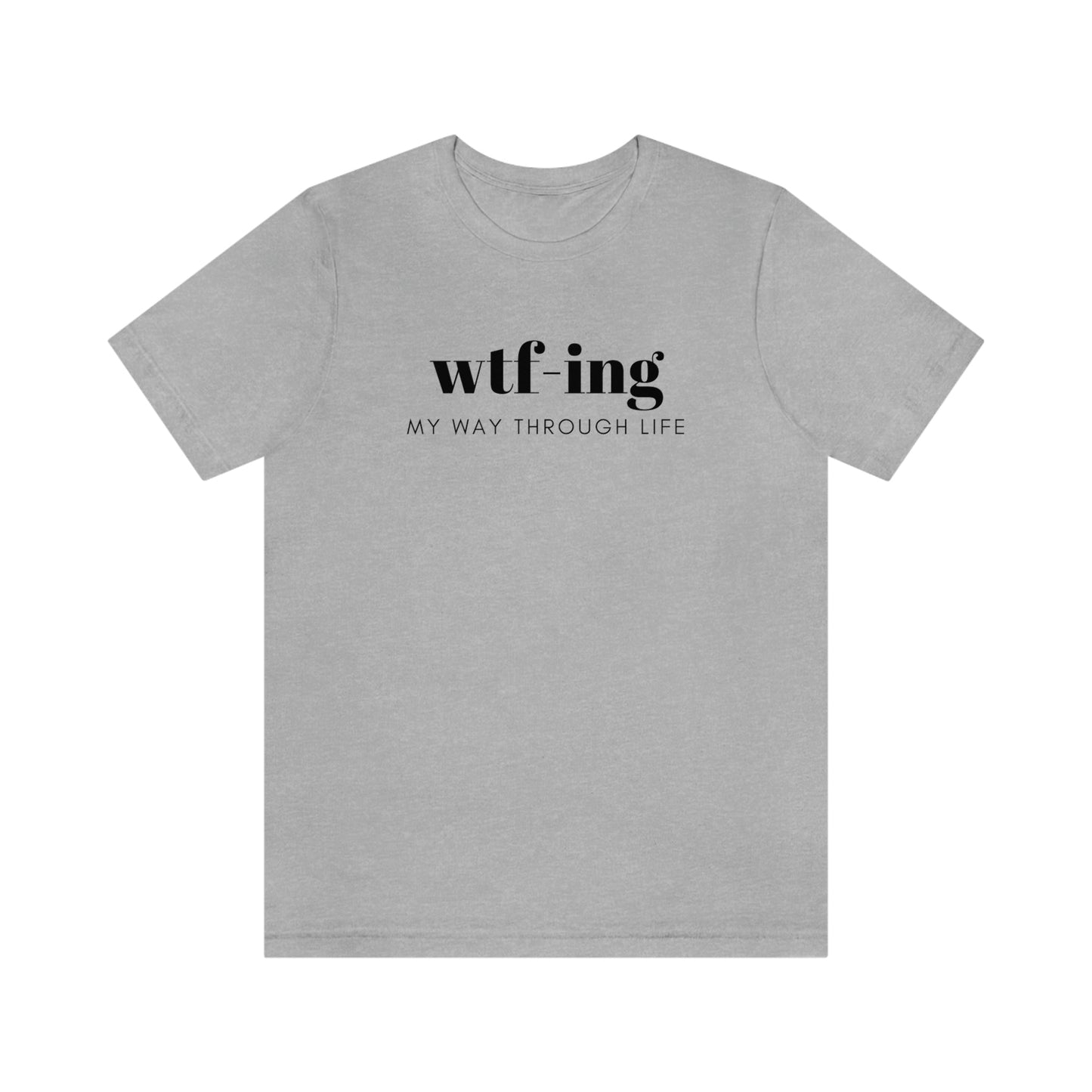 WTFing My Way Through Life Tee